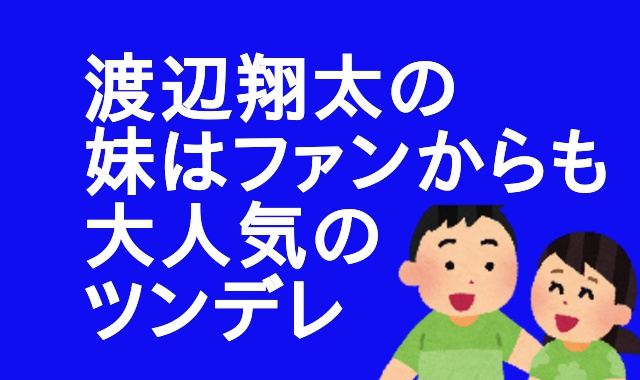 渡辺翔太 妹 名前はちひろ インスタ画像と年齢エピソード ドsって本当 アウトプット部